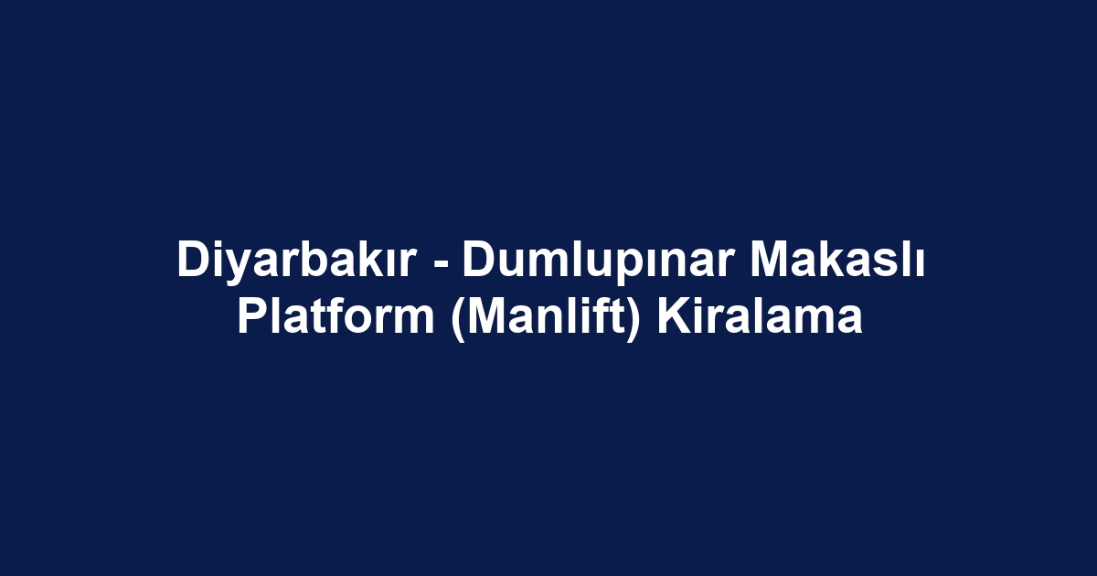 Diyarbakır - Dumlupınar Makaslı Platform (Manlift) Kiralama