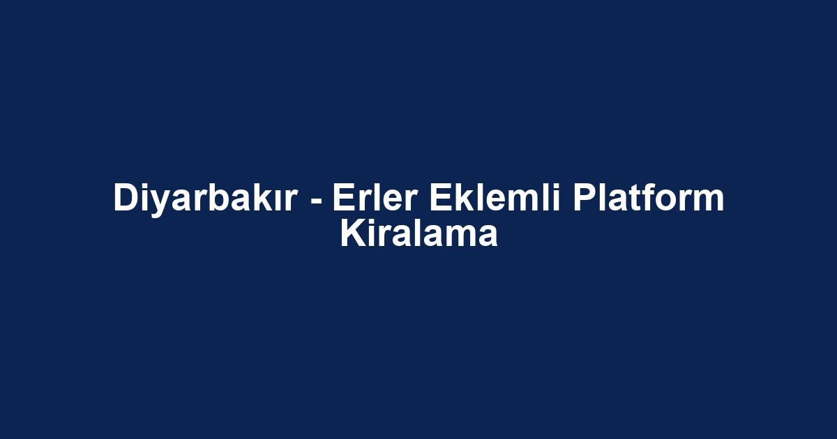 Diyarbakır - Erler Eklemli Platform Kiralama