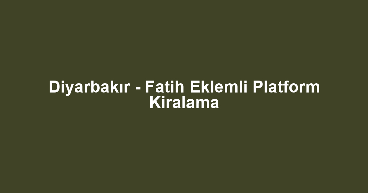 Diyarbakır - Fatih Eklemli Platform Kiralama