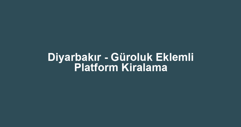 Diyarbakır - Güroluk Eklemli Platform Kiralama
