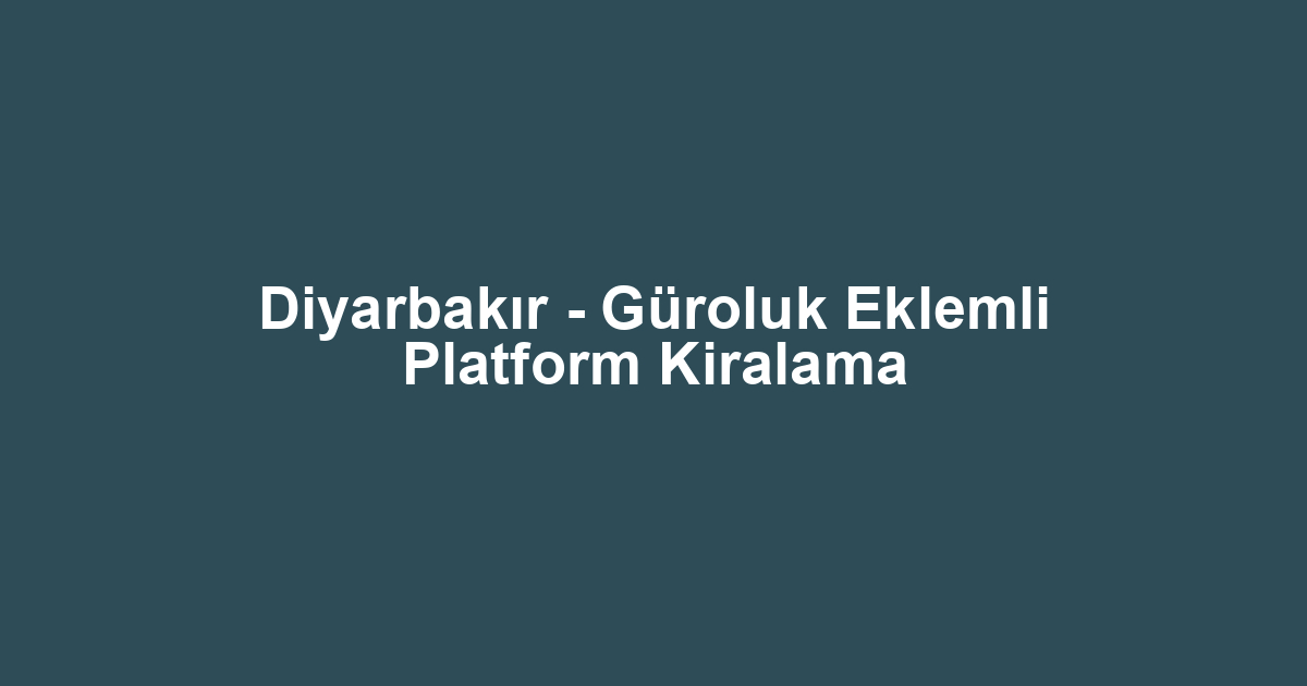 Diyarbakır - Güroluk Eklemli Platform Kiralama
