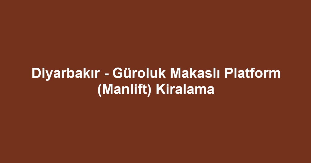 Diyarbakır - Güroluk Makaslı Platform (Manlift) Kiralama