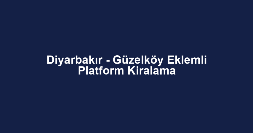 Diyarbakır - Güzelköy Eklemli Platform Kiralama