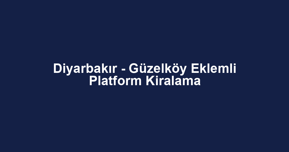 Diyarbakır - Güzelköy Eklemli Platform Kiralama