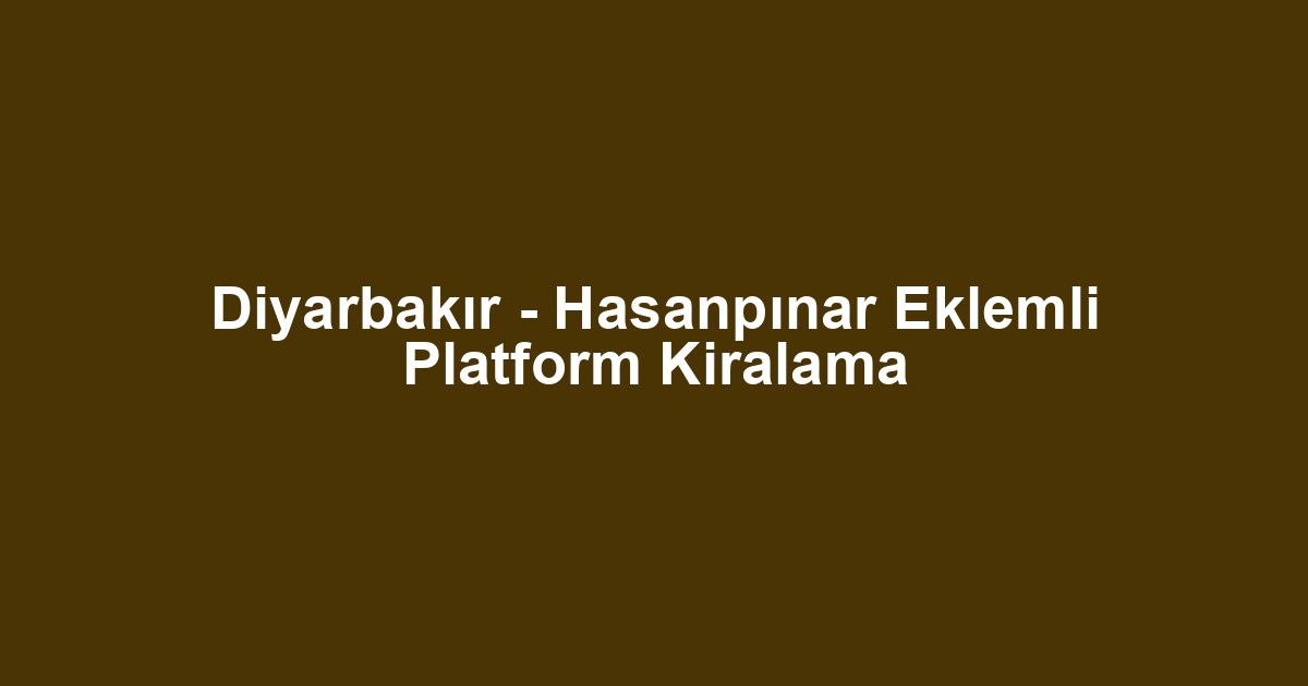 Diyarbakır - Hasanpınar Eklemli Platform Kiralama