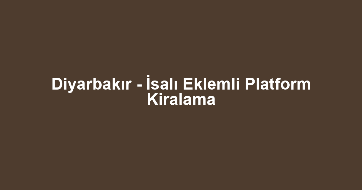 Diyarbakır - İsalı Eklemli Platform Kiralama