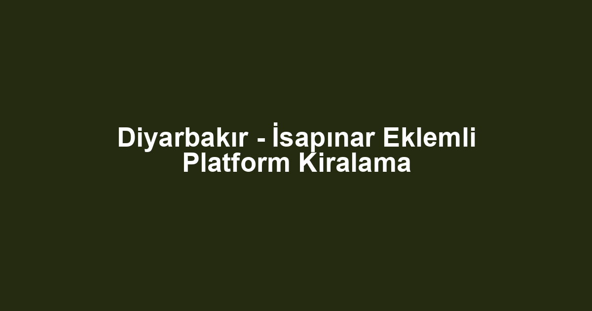 Diyarbakır - İsapınar Eklemli Platform Kiralama
