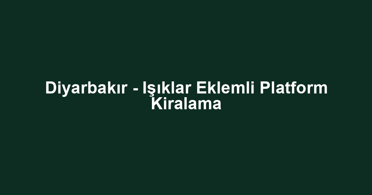 Diyarbakır - Işıklar Eklemli Platform Kiralama