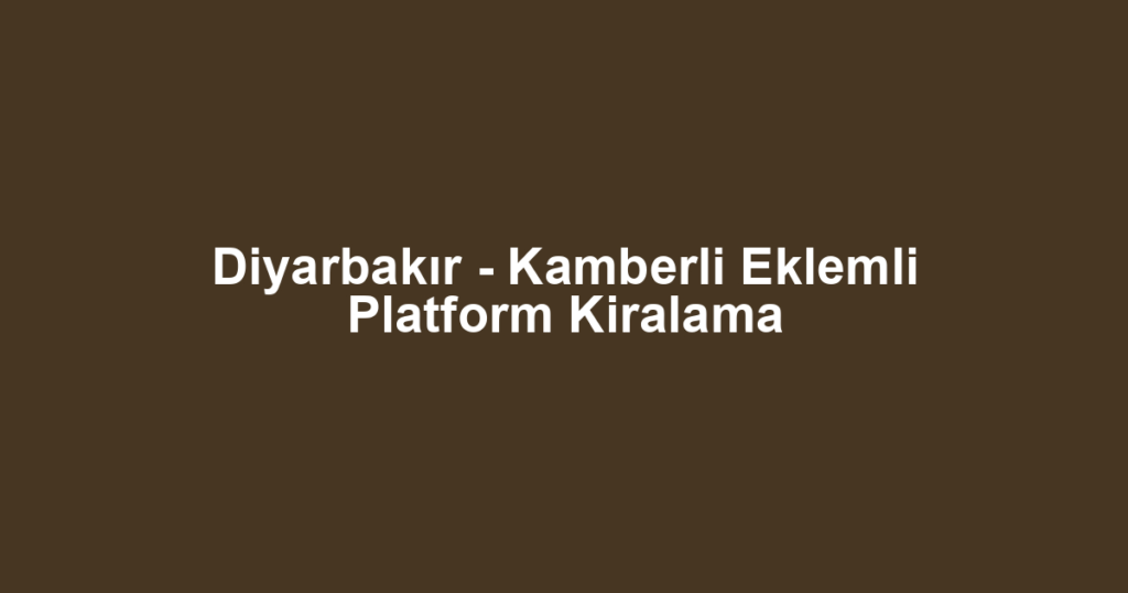Diyarbakır - Kamberli Eklemli Platform Kiralama