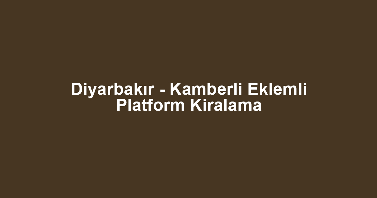 Diyarbakır - Kamberli Eklemli Platform Kiralama