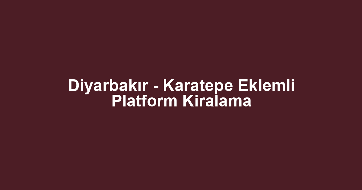 Diyarbakır - Karatepe Eklemli Platform Kiralama