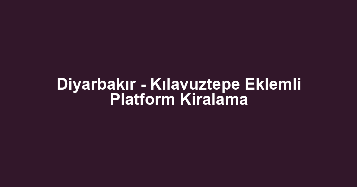 Diyarbakır - Kılavuztepe Eklemli Platform Kiralama