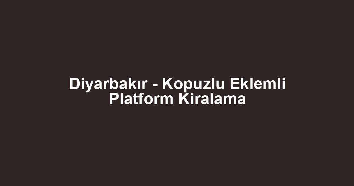 Diyarbakır - Kopuzlu Eklemli Platform Kiralama