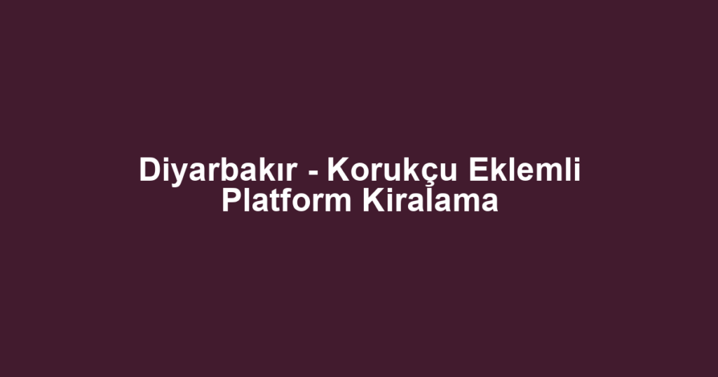 Diyarbakır - Korukçu Eklemli Platform Kiralama