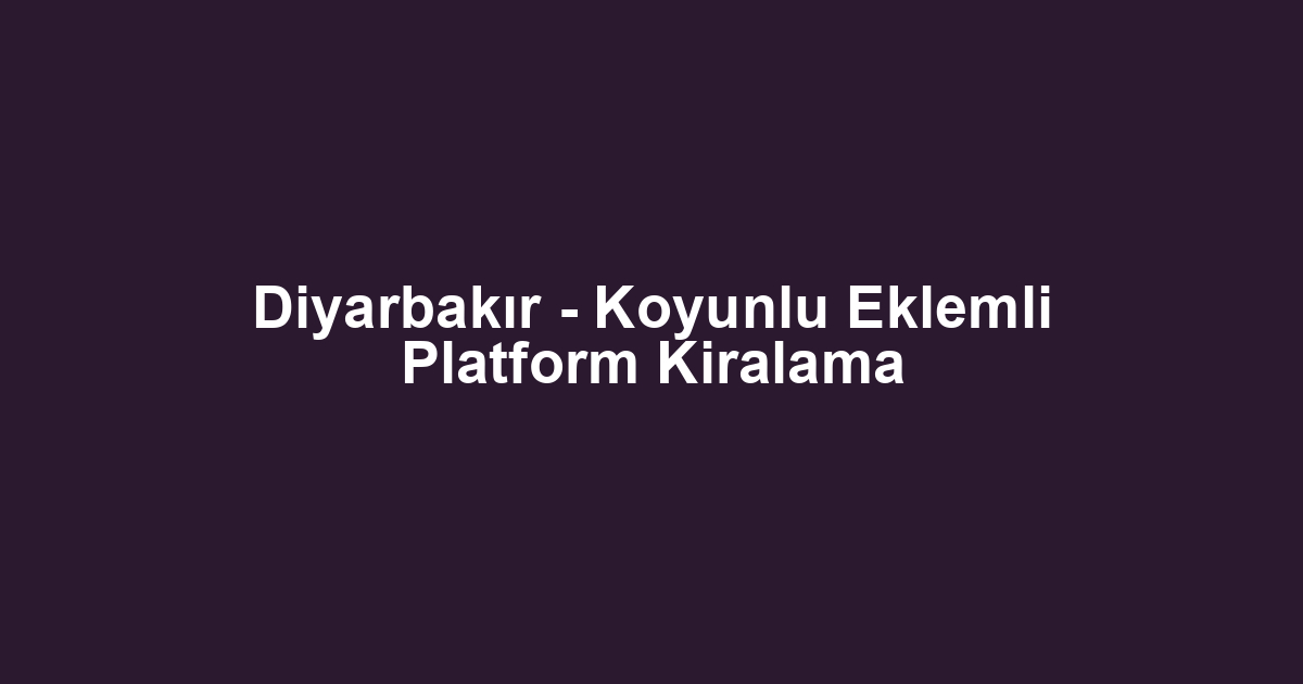 Diyarbakır - Koyunlu Eklemli Platform Kiralama