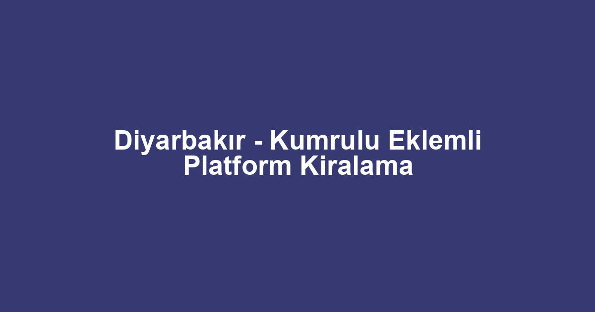 Diyarbakır - Kumrulu Eklemli Platform Kiralama
