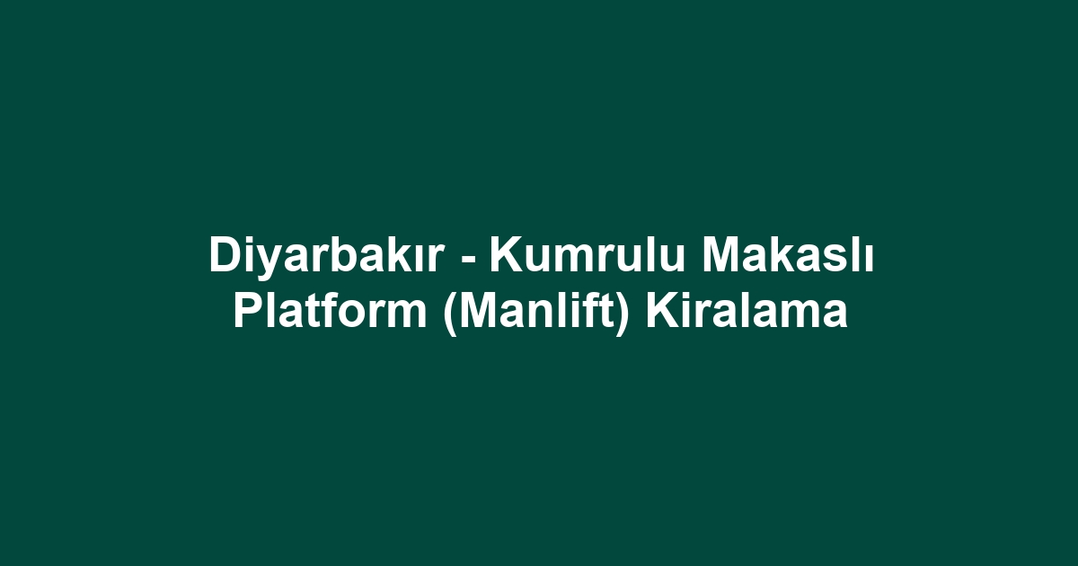 Diyarbakır - Kumrulu Makaslı Platform (Manlift) Kiralama