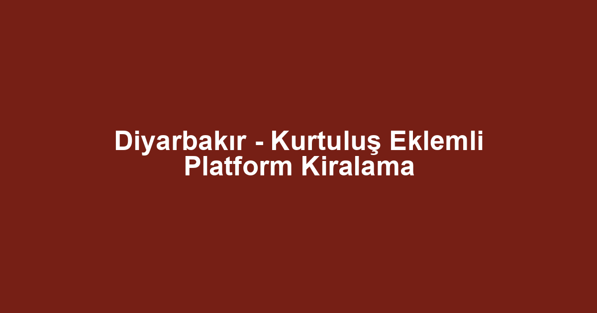 Diyarbakır - Kurtuluş Eklemli Platform Kiralama