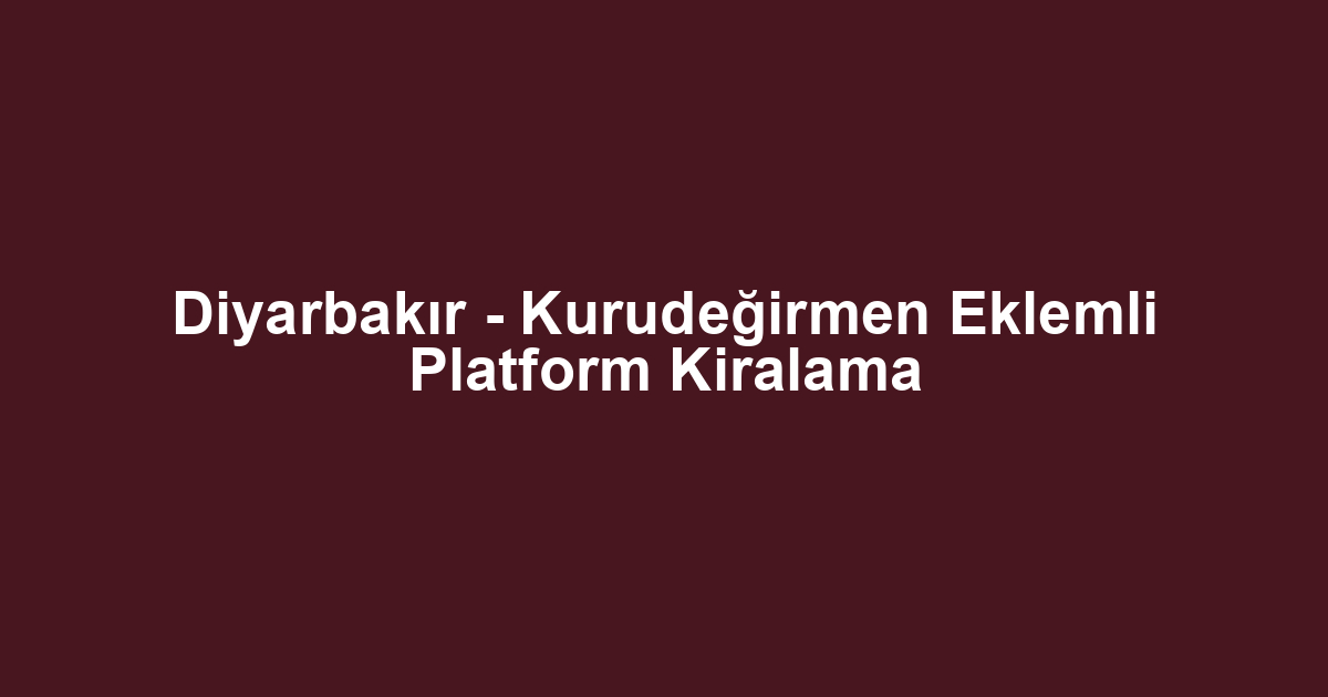 Diyarbakır - Kurudeğirmen Eklemli Platform Kiralama