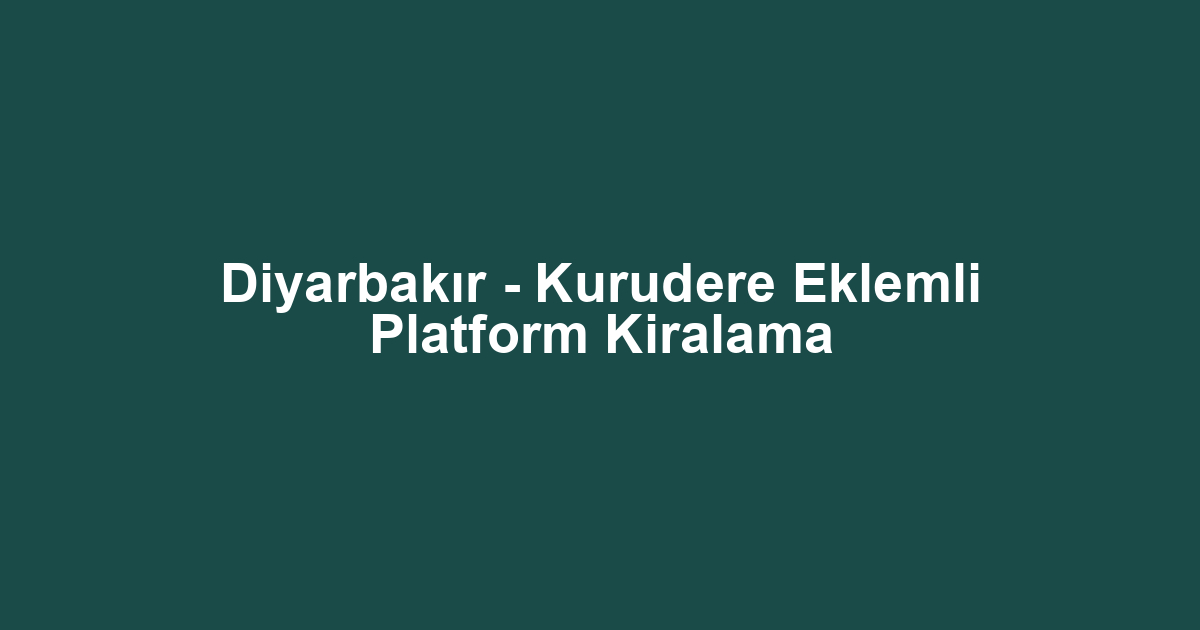 Diyarbakır - Kurudere Eklemli Platform Kiralama