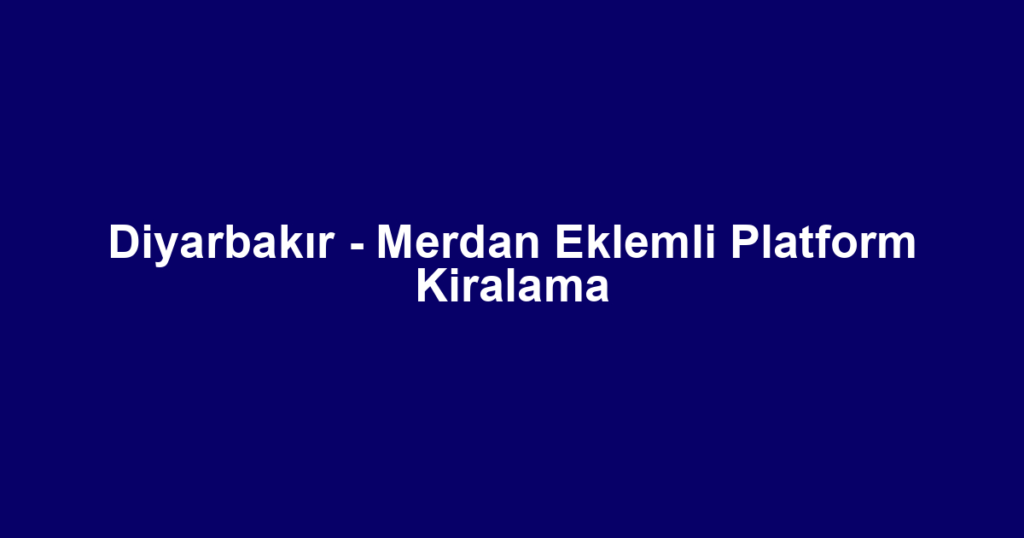 Diyarbakır - Merdan Eklemli Platform Kiralama
