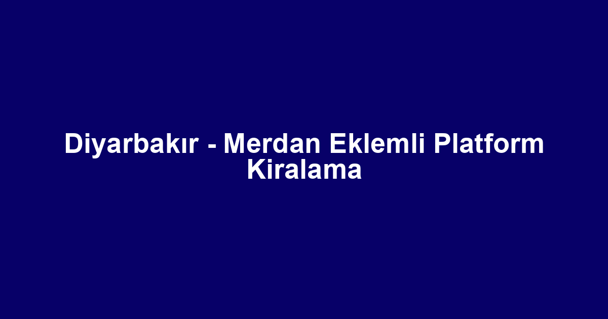 Diyarbakır - Merdan Eklemli Platform Kiralama