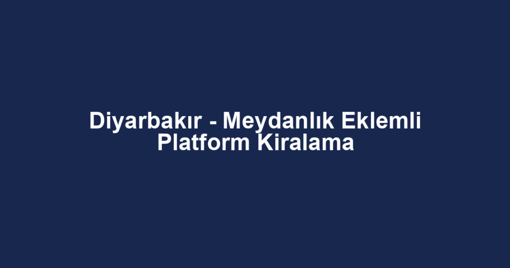 Diyarbakır - Meydanlık Eklemli Platform Kiralama