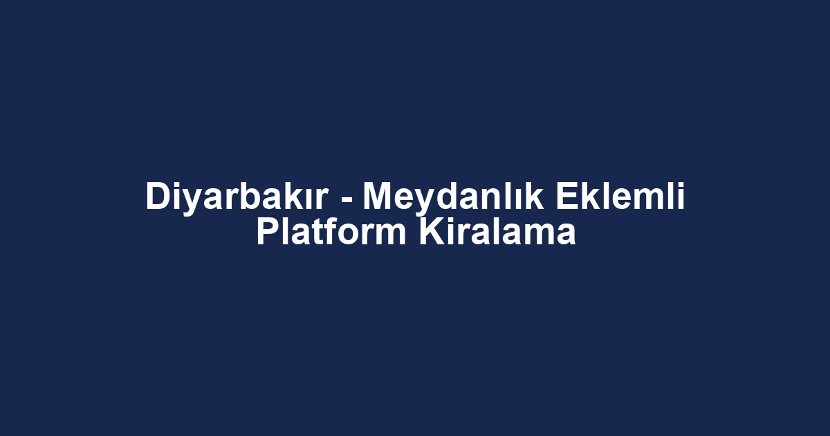 Diyarbakır - Meydanlık Eklemli Platform Kiralama