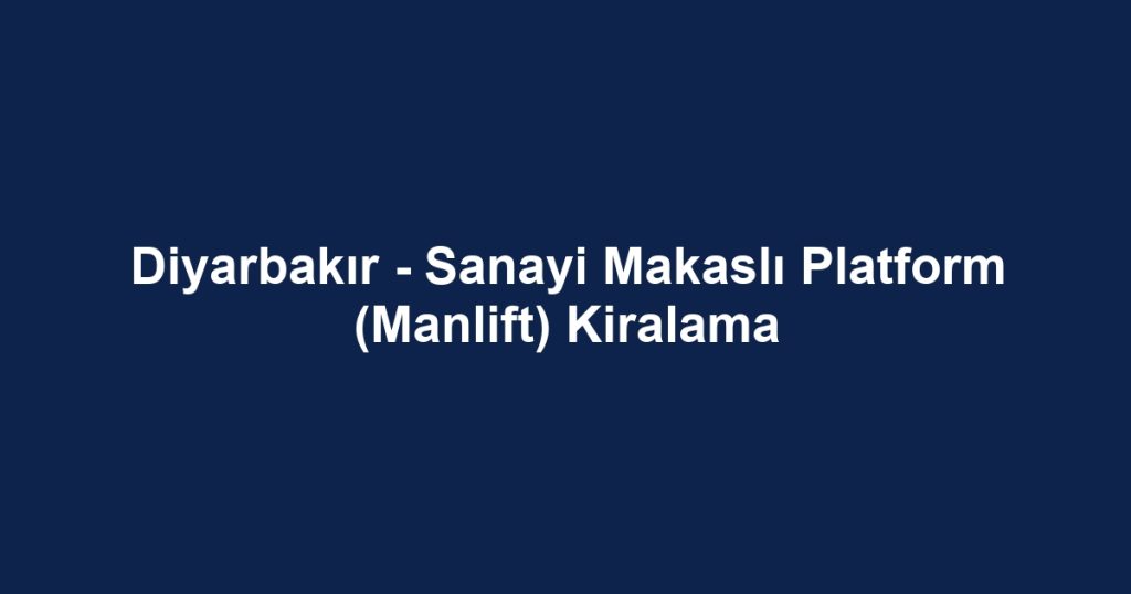 Diyarbakır - Sanayi Makaslı Platform (Manlift) Kiralama