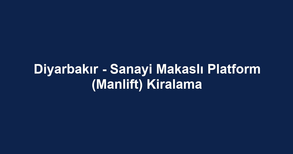 Diyarbakır - Sanayi Makaslı Platform (Manlift) Kiralama