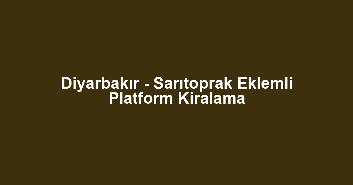 Diyarbakır - Sarıtoprak Eklemli Platform Kiralama