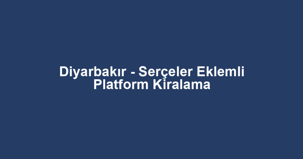 Diyarbakır - Serçeler Eklemli Platform Kiralama