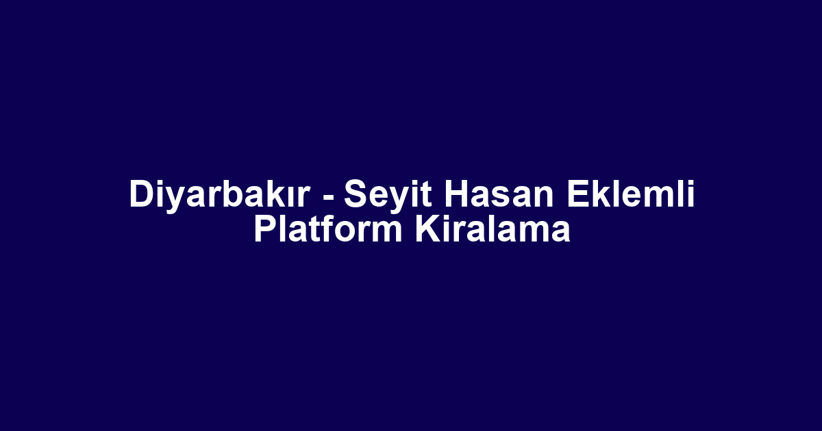 Diyarbakır - Seyit Hasan Eklemli Platform Kiralama