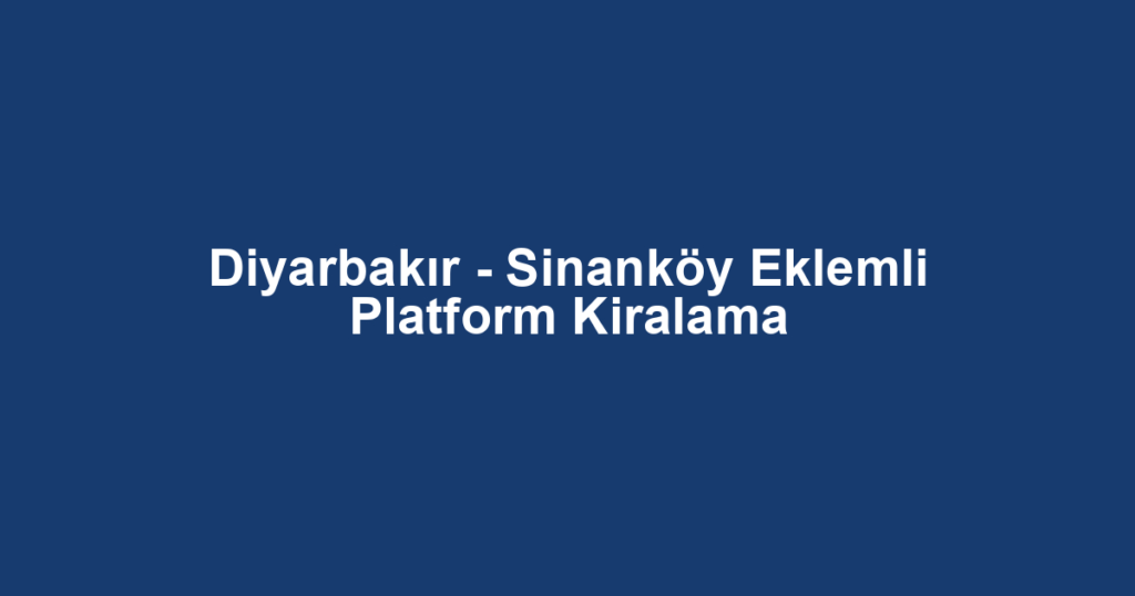 Diyarbakır - Sinanköy Eklemli Platform Kiralama