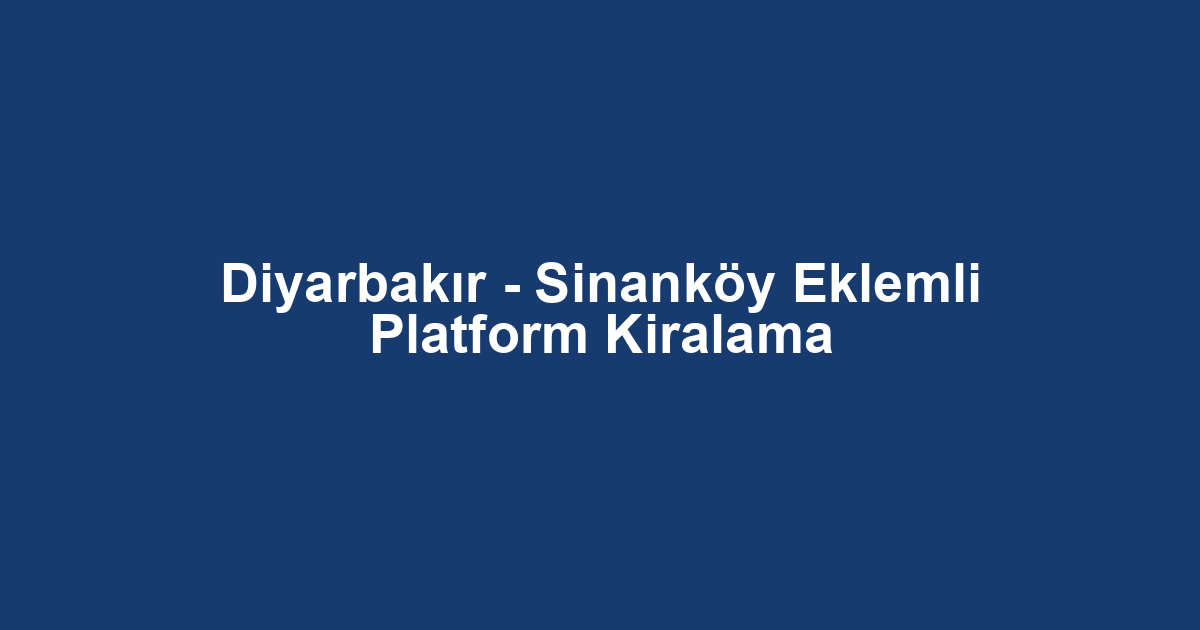 Diyarbakır - Sinanköy Eklemli Platform Kiralama