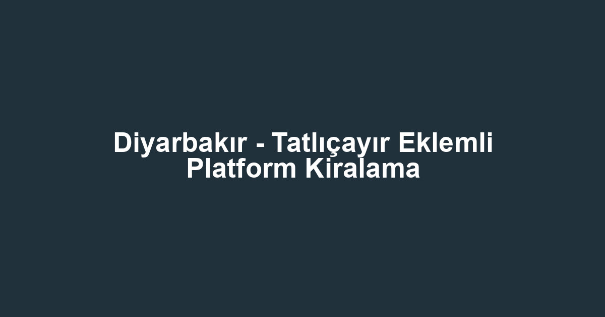 Diyarbakır - Tatlıçayır Eklemli Platform Kiralama