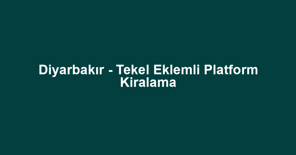 Diyarbakır - Tekel Eklemli Platform Kiralama