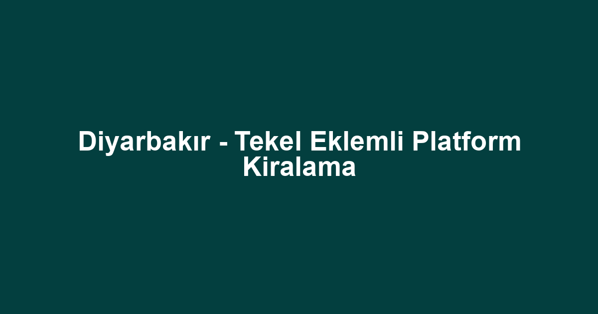 Diyarbakır - Tekel Eklemli Platform Kiralama