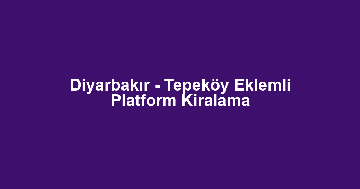 Diyarbakır - Tepeköy Eklemli Platform Kiralama