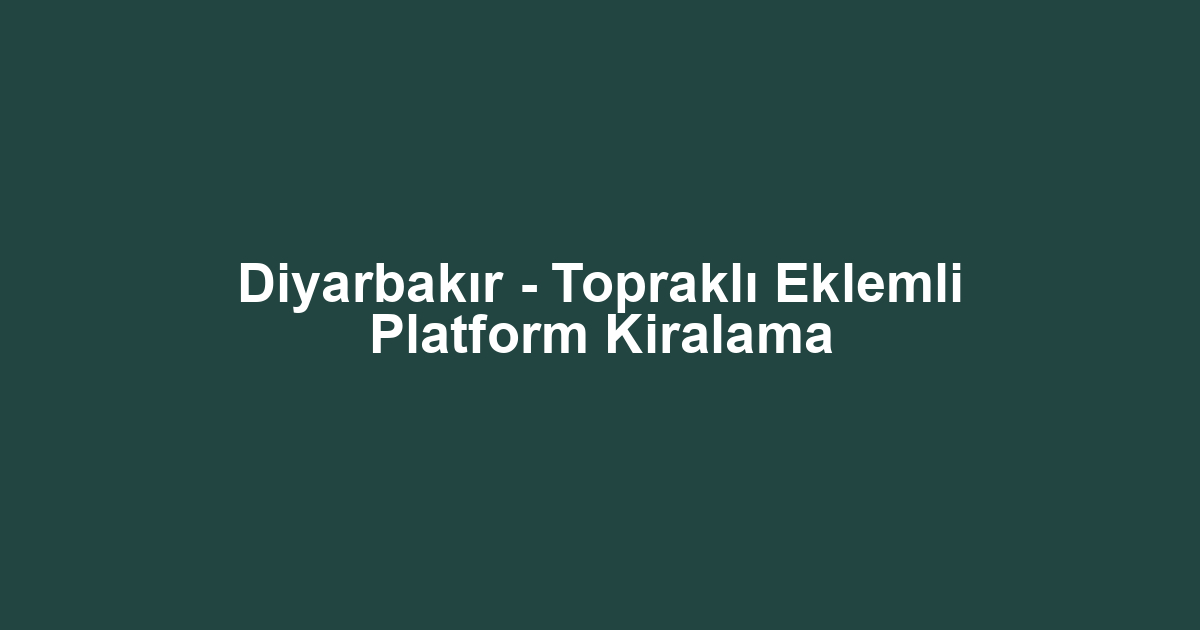 Diyarbakır - Topraklı Eklemli Platform Kiralama