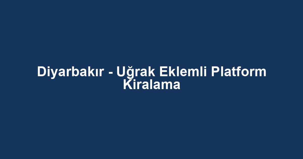 Diyarbakır - Uğrak Eklemli Platform Kiralama