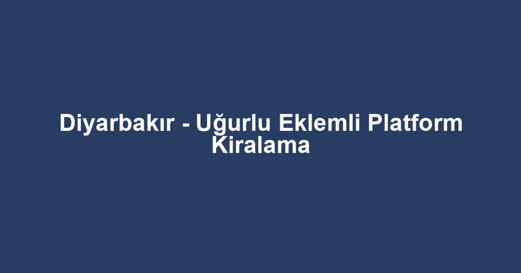 Diyarbakır - Uğurlu Eklemli Platform Kiralama