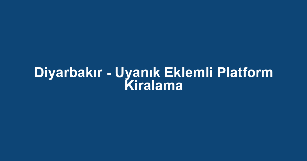 Diyarbakır - Uyanık Eklemli Platform Kiralama