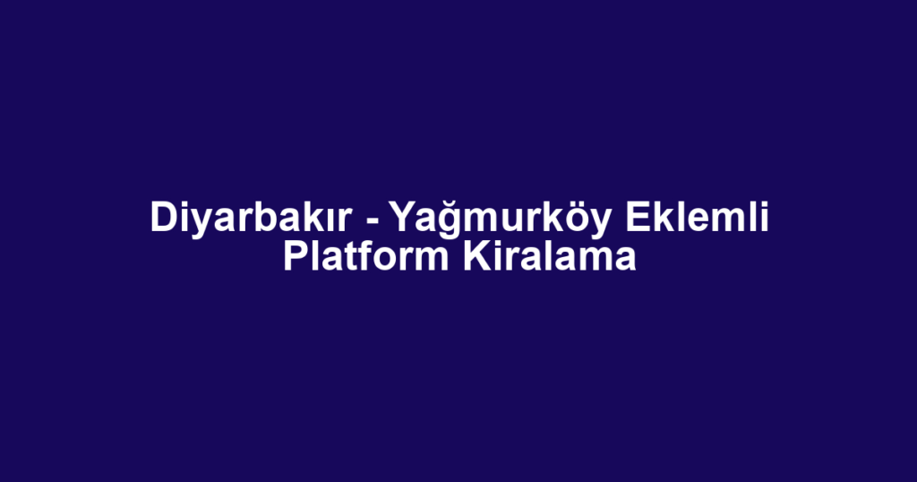 Diyarbakır - Yağmurköy Eklemli Platform Kiralama