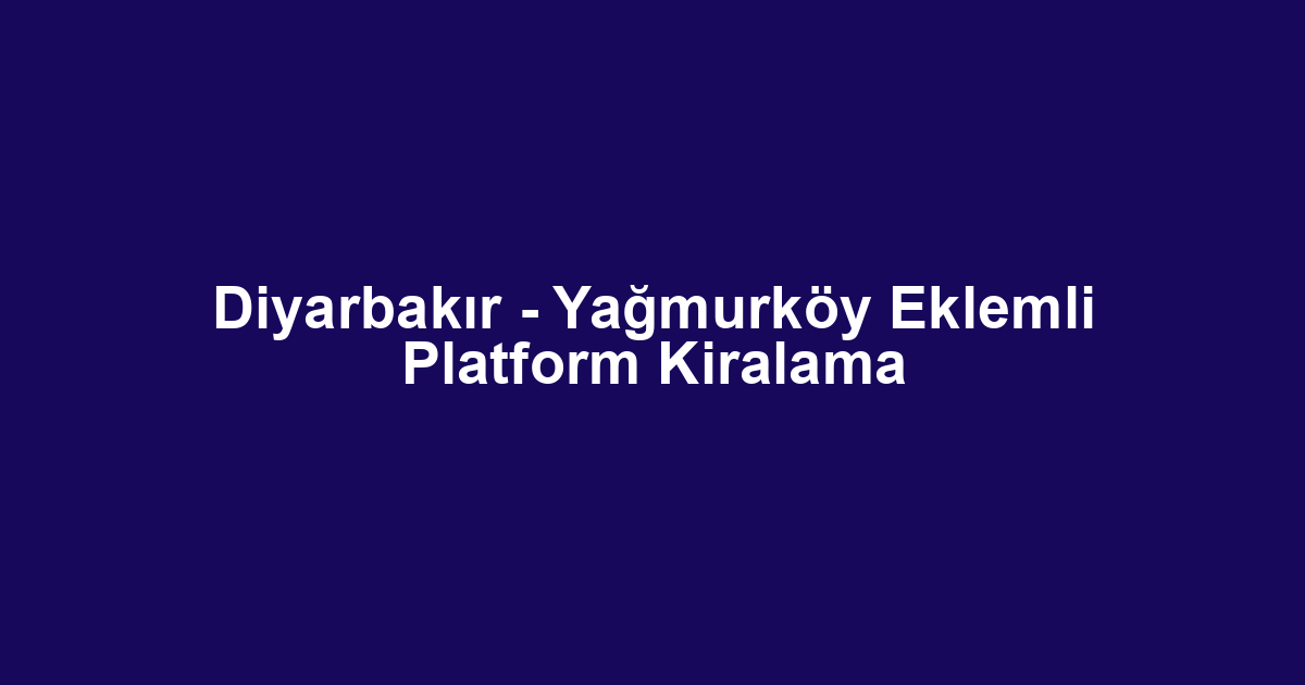 Diyarbakır - Yağmurköy Eklemli Platform Kiralama