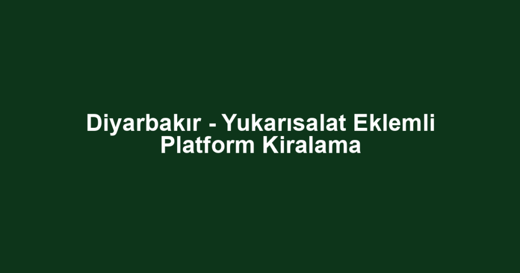 Diyarbakır - Yukarısalat Eklemli Platform Kiralama