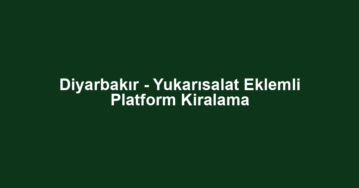 Diyarbakır - Yukarısalat Eklemli Platform Kiralama