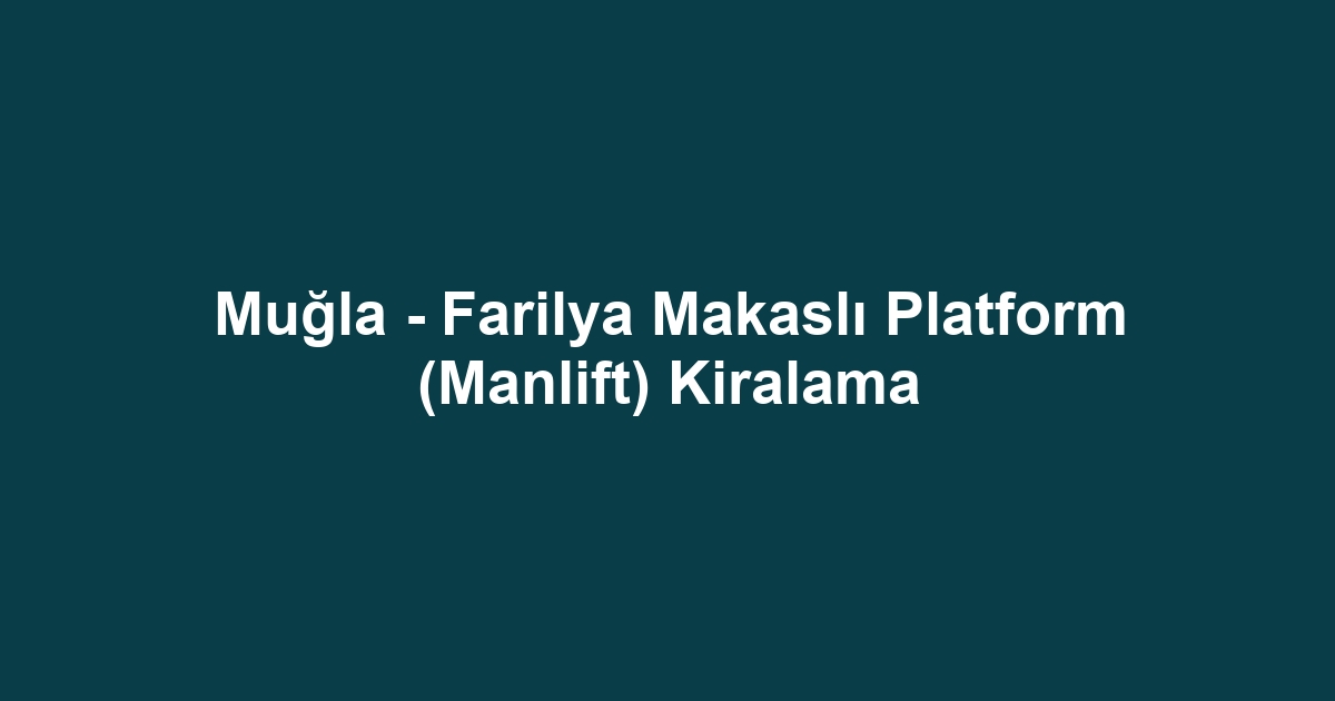 Muğla - Farilya Makaslı Platform (Manlift) Kiralama