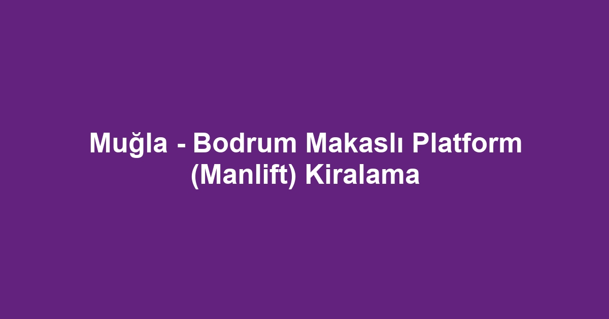 Muğla - Bodrum Makaslı Platform (Manlift) Kiralama