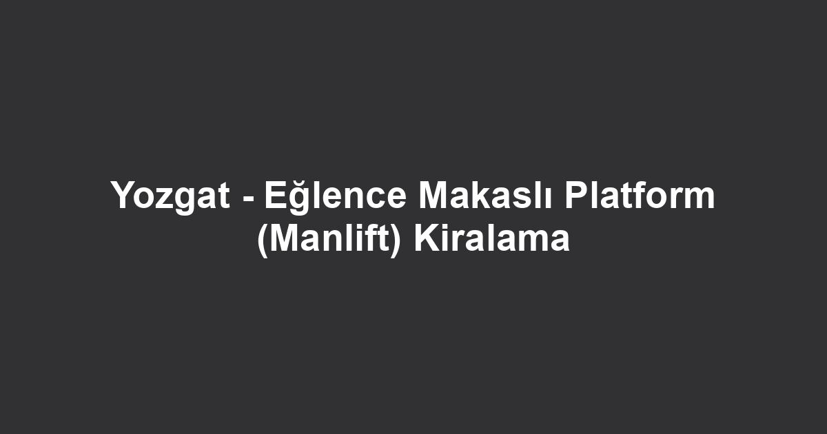 Yozgat - Eğlence Makaslı Platform (Manlift) Kiralama